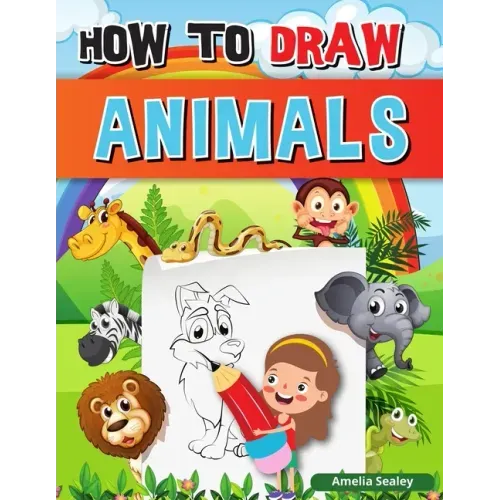 How to Draw Animals: A Simple Step-by-Step Guide to Drawing Cute Animals, Learn to Draw Animals
