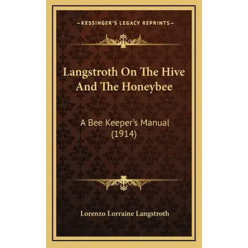 Langstroth On The Hive And The Honeybee: A Bee Keeper's Manual (1914)