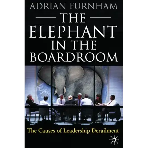 The Elephant in the Boardroom: The Causes of Leadership Derailment