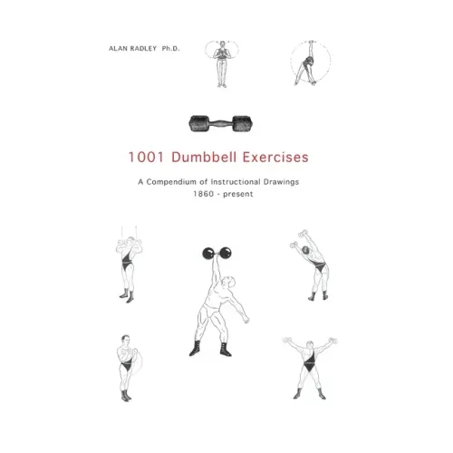 1001 Dumbbell Exercises: A Compendium of Instructional Drawings 1860- Present