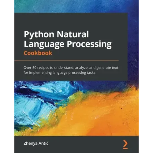 Python Natural Language Processing Cookbook: Over 50 recipes to understand, analyze, and generate text for implementing language processing tasks