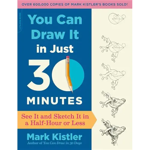 You Can Draw It in Just 30 Minutes: See It and Sketch It in a Half-Hour or Less