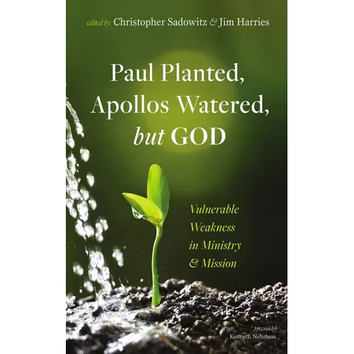 Paul Planted, Apollos Watered, But God: Vulnerable Weakness in Ministry and Mission