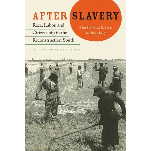 After Slavery: Race, Labor, and Citizenship in the Reconstruction South