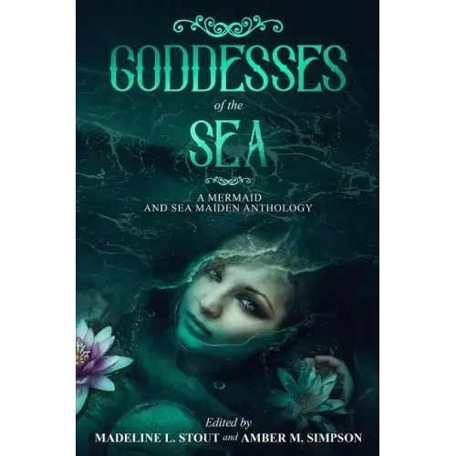 Goddesses of the Sea: A Mermaid and Sea Maiden Anthology