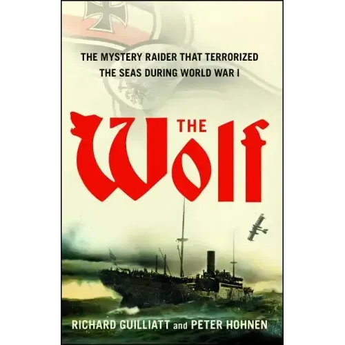 The Wolf: The Mystery Raider That Terrorized the Seas During World War I