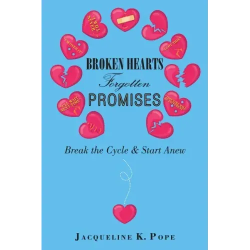 Broken Hearts Forgotten Promises: Break the Cycle & Start Anew