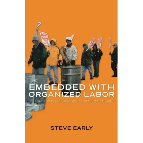 Embedded with Organized Labor: Journalistic Reflections on the Class War at Home