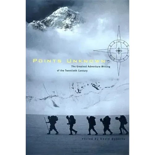 Points Unknown: The Greatest Adventure Writing of the Twentieth Century