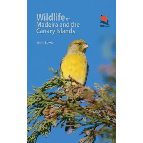 Wildlife of Madeira and the Canary Islands: A Photographic Field Guide to Birds, Mammals, Reptiles, Amphibians, Butterflies and Dragonflies