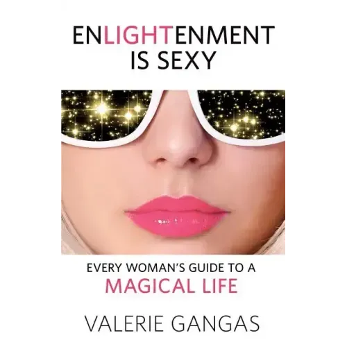 Enlightenment Is Sexy: Every Woman's Guide to a Magical Life