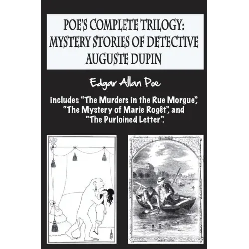 Poe's complete trilogy: mystery stories of detective Auguste Dupin: Includes "The Murders in the Rue Morgue", "The Mystery of Marie Rogêt", an