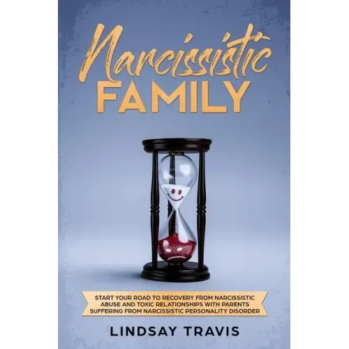 Narcissistic Family: Start your Road to Recovery from Narcissistic Abuse and Toxic Relationships with Parents Suffering from Narcissistic P