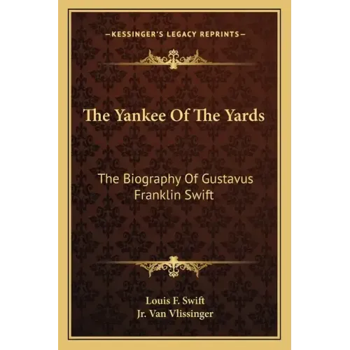 The Yankee of the Yards: The Biography of Gustavus Franklin Swift