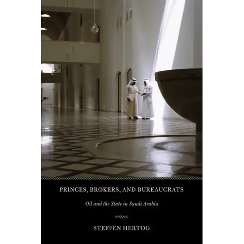 Princes, Brokers, and Bureaucrats: Oil and the State in Saudi Arabia