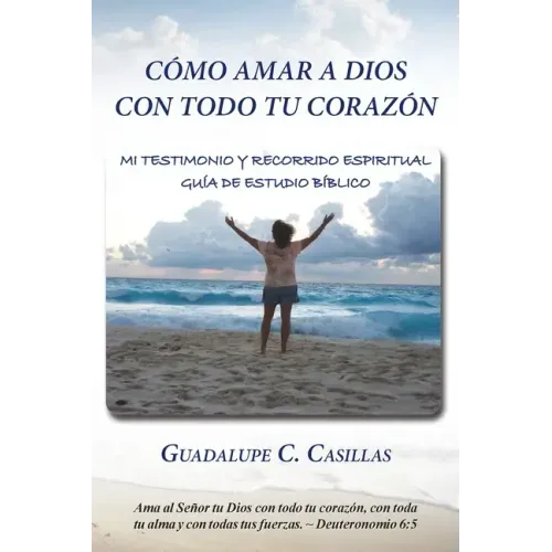 Cómo amar a Dios con todo tu corazón: Mi testimonio y recorrido espiritual - Guía de estudio bíblico
