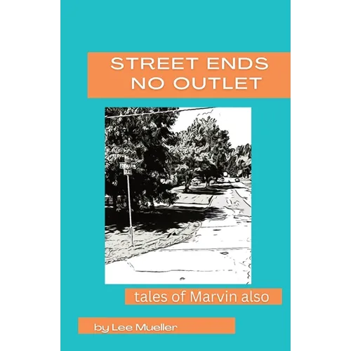 Street Ends No Outlet: Tales Of Marvin Also -a collection of short stores and novella