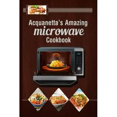 Acquanetta's Amazing Microwave Cookbook: Meals under 10 minutes