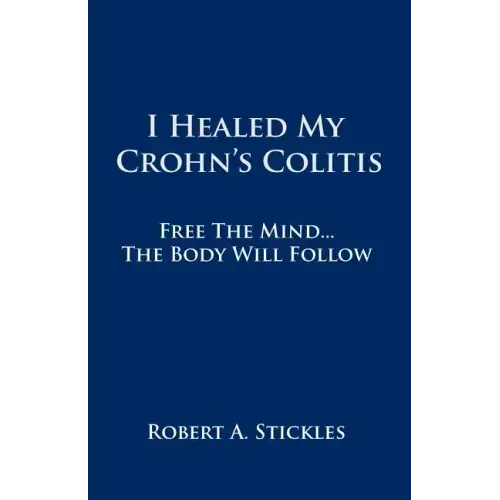 I Healed My Crohn's Colitis: Free the Mind, the Body Will Follow