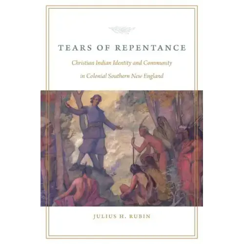 Tears of Repentance: Christian Indian Identity and Community in Colonial Southern New England