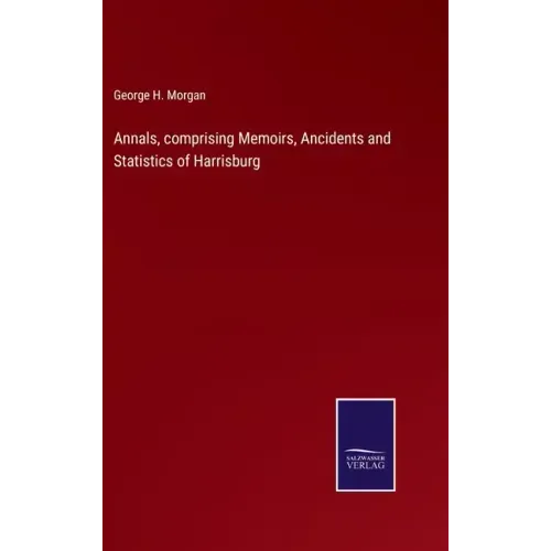 Annals, comprising Memoirs, Ancidents and Statistics of Harrisburg