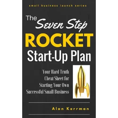 The Seven Step Rocket Start-Up Plan: Your Hard Truth Cheat Sheet for Starting Your Own Successful Small Business
