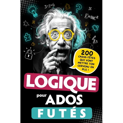 Logique pour Ados Futés: 200 Casse-têtes qui vont mettre ton cerveau en PLS ! Énigmes visuelles, défis mathématiques, Jeux de réflexion... Pour adoles