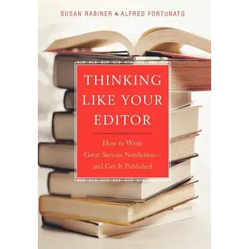 Thinking Like Your Editor: How to Write Great Serious Nonfiction and Get It Published