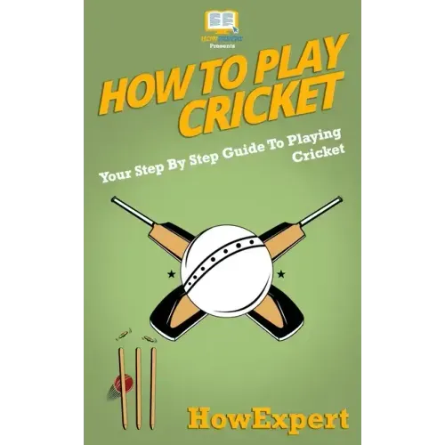 How To Play Cricket: Your Step-By-Step Guide To Playing Cricket