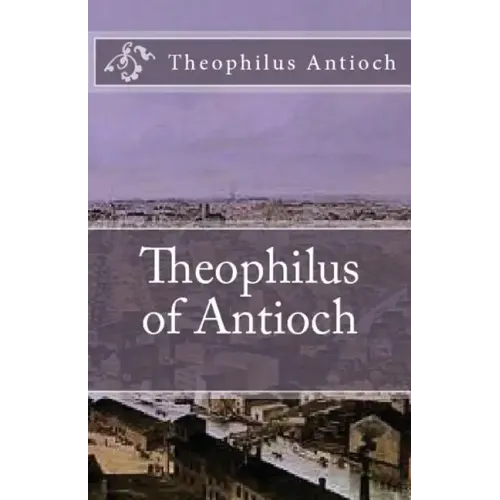 Theophilus of Antioch: Theophilus to Autolycus