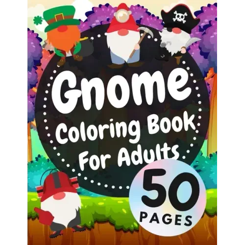 Gnome Coloring Book For Adults: Beautiful Gnomes Life Book For Stress Relief And Relaxation
