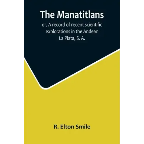 The Manatitlans; or, A record of recent scientific explorations in the Andean La Plata, S. A.