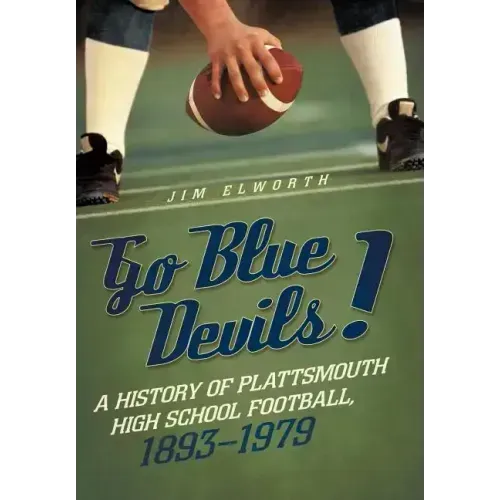 Go Blue Devils!: A History of Plattsmouth High School Football, 1893-1979