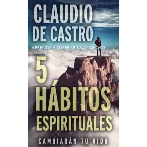 Aprende a Superar La Ansiedad: 5 Hábitos Espirituales / Cambiarán tu vida