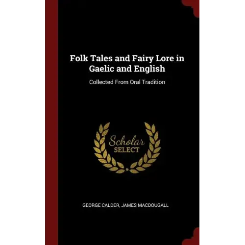 Folk Tales and Fairy Lore in Gaelic and English: Collected From Oral Tradition