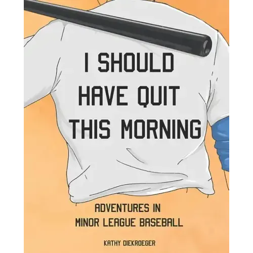 I Should Have Quit This Morning: Adventures in Minor League Baseball