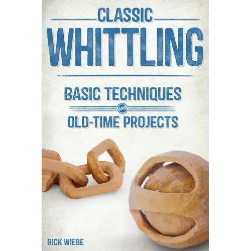 Classic Whittling: Basic Techniques and Old-Time Projects