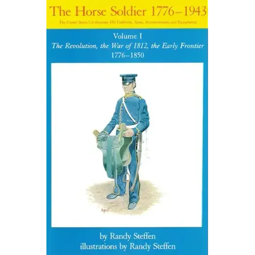 Horse Soldier, 1776-1850, Volume 1: The Revolution, the War of 1812, the Early Frontier 1776-1850