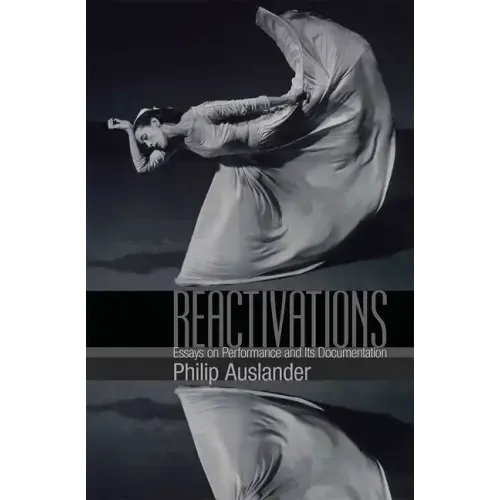 Reactivations: Essays on Performance and Its Documentation
