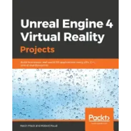 Unreal Engine 4 Virtual Reality Projects