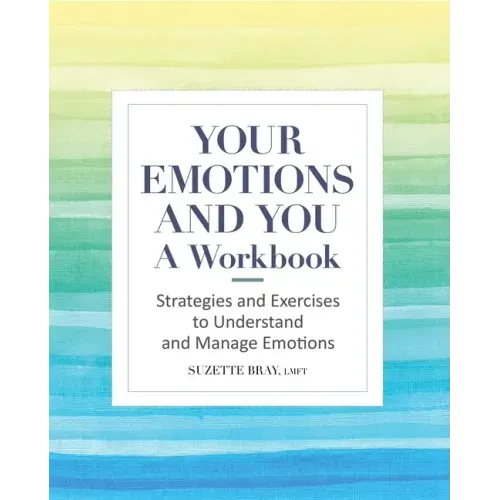 Your Emotions and You: A Workbook: Strategies and Exercises to Understand and Manage Emotions