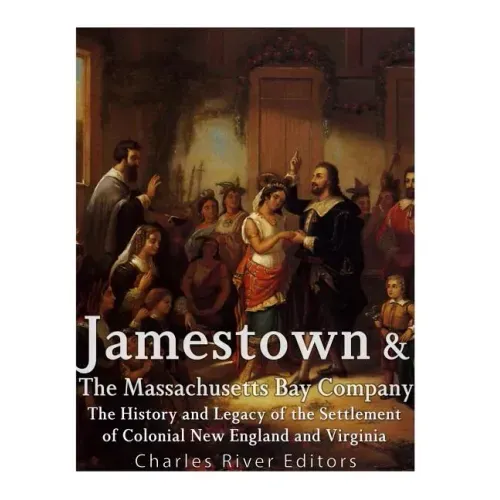Jamestown and the Massachusetts Bay Colony: The History and Legacy of the Settlement of Colonial New England and Virginia