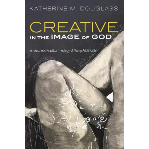 Creative in the Image of God: An Aesthetic Practical Theology of Young Adult Faith