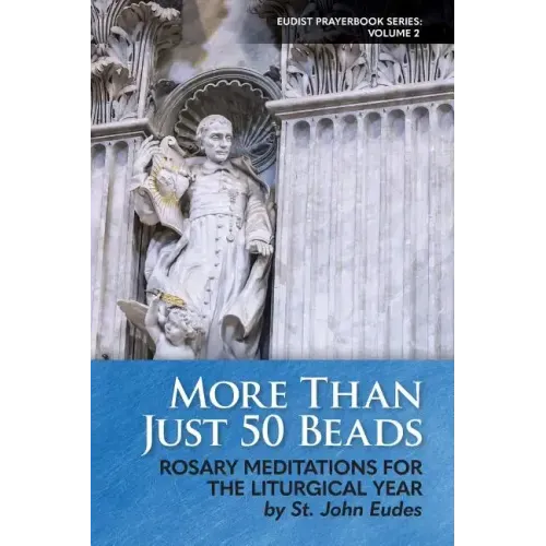 More Than Just 50 Beads: Rosary Meditations for the Liturgical Year by St. John Eudes
