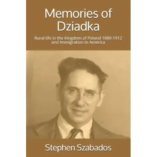 Memories of Dziadka: Rural life in the Kingdom of Poland 1880-1912 and Immigration to America