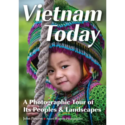 Vietnam Today: A Photographic Tour of Its Peoples & Landscapes