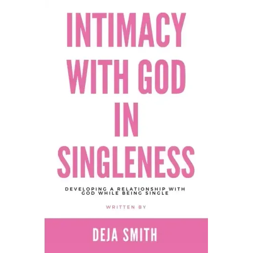 Intimacy with God in Singleness: Developing a Relationship with God While Being Single