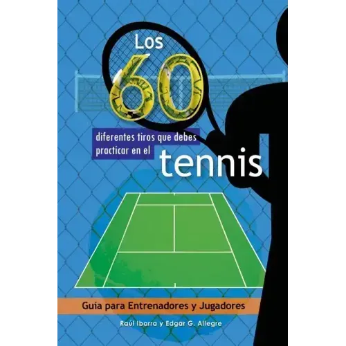 Los 60 diferentes tiros que debes practicar en el tenis: Guía para Entrenadores y Jugadores