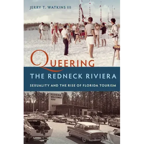 Queering the Redneck Riviera: Sexuality and the Rise of Florida Tourism