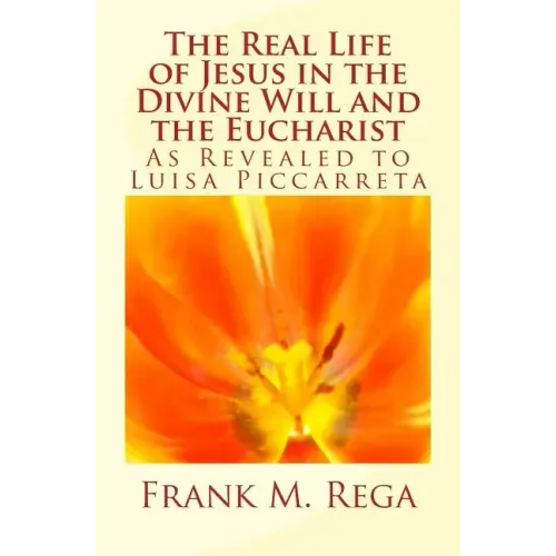 The Real Life of Jesus in the Divine Will and the Eucharist: As Revealed to Luisa Piccarreta